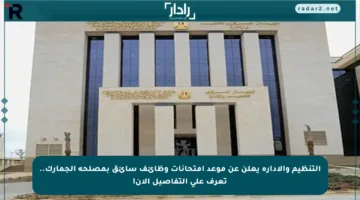 التنظيم والإدارة يعلن عن موعد امتحانات وظائف سائق بمصلحة الجمارك.. تعرف على التفاصيل الآن!